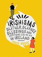 Irishisms: Blather, Blarney, Blessings and everything else we say in Ireland