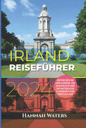 Irland Reisefhrer 2024: Entdecken Sie Den Charme, Die Geschichte Und Die Natrliche Schnheit Der Emerald Isle