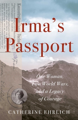 Irma's Passport: One Woman, Two World Wars, and a Legacy of Courage - Ehrlich, Catherine