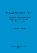 Iron Age Artefacts in Wales: An Investigation into the Material Culture of South-East Wales During the Pre-Roman Iron Age