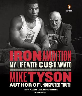 Iron Ambition: My Life with Cus d'Amato - Tyson, Mike, and Sloman, Larry, and Lazarre-White, Adam (Read by)