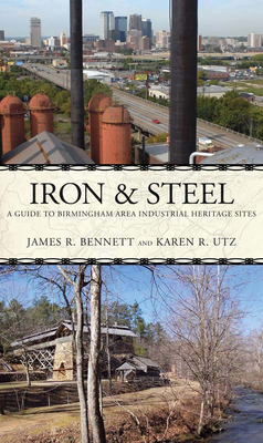 Iron and Steel: A Guide to Birmingham Area Industrial Heritage Sites - Bennett, James R, and Utz, Karen R