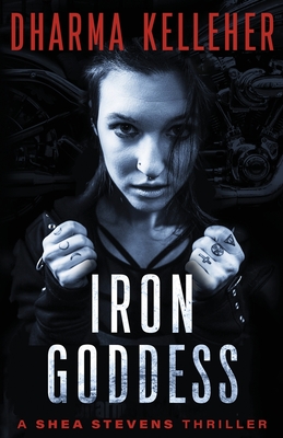 Iron Goddess: A Shea Stevens Thriller - Kelleher, Dharma