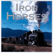 Iron Horses: The Illustrated History of the Tracks and Trains of North America's Great Steam Railways - Del Vecchio, Michael J
