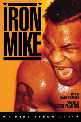 Iron Mike: A Mike Tyson Reader - O'Connor, Daniel (Editor), and Plimpton, George (Foreword by)