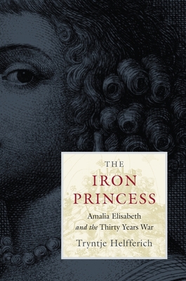 Iron Princess: Amalia Elisabeth and the Thirty Years War - Helfferich, Tryntje