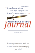 Iron Sharpens Iron - Men's Bible Study Journal: Be Not Conformed to This World But Be Transformed by the Renewing of Your Mind!