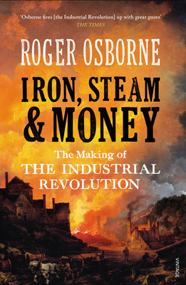 Iron, Steam & Money: The Making of the Industrial Revolution - Osborne, Roger