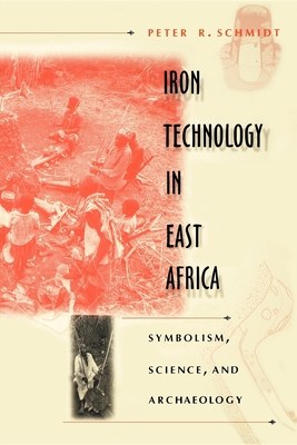 Iron Technology in East Africa: Symbolism, Science, and Archaeology - Schmidt, Peter R