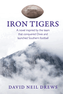 Iron Tigers: A novel inspired by the team that conquered Dixie and launched Southern football
