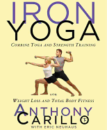 Iron Yoga: Combine Yoga and Strength Training for Weight Loss and Total Body Fitness