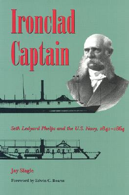 Ironclad Captain: Seth Ledyard Phelps and the U.S. Navy, 1841-1864 - Slagle, Jay, and Bearss, Edward C (Foreword by)