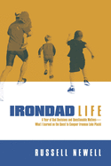 Irondad Life: A Year of Bad Decisions and Questionable Motives--What I Learned on the Quest to Conquer Ironman Lake Placid