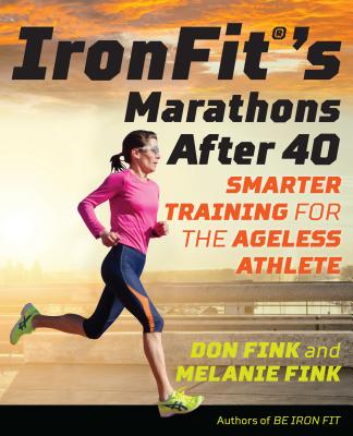 Ironfit's Marathons After 40: Smarter Training for the Ageless Athlete - Fink, Don, and Fink, Melanie