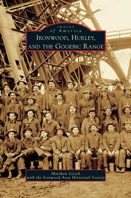 Ironwood, Hurley, and the Gogebic Range - Liesch, Matthew, and Ironwood Area Historical Society (Creator)