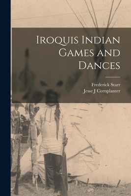 Iroquis Indian Games and Dances - Cornplanter, Jesse J, and Starr, Frederick