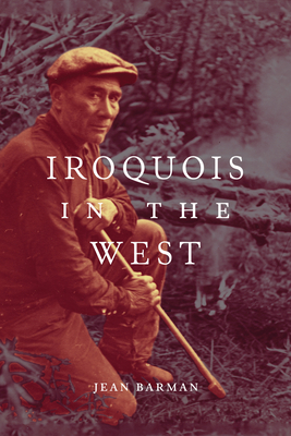 Iroquois in the West: Volume 93 - Barman, Jean, Professor