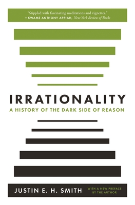 Irrationality: A History of the Dark Side of Reason - Smith-Ruiu, Justin