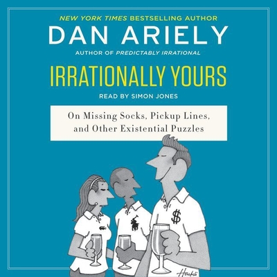 Irrationally Yours: On Missing Socks, Pickup Lines, and Other Existential Puzzles - Ariely, Dan, Dr., and Jones, Simon (Read by)