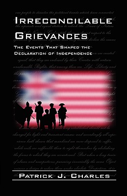 Irreconcilable Grievances: The Events That Shaped the Declaration of Independence - Charles, Patrick J