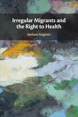 Irregular Migrants and the Right to Health - Angeleri, Stefano