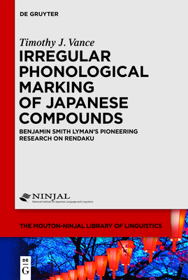 Irregular Phonological Marking of Japanese Compounds: Benjamin Smith Lyman's Pioneering Research on Rendaku - Vance, Timothy J