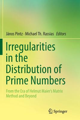 Irregularities in the Distribution of Prime Numbers: From the Era of Helmut Maier's Matrix Method and Beyond - Pintz, Jnos (Editor), and Rassias, Michael Th (Editor)