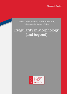 Irregularity in Morphology (and beyond) - Stolz, Thomas (Editor), and Otsuka, Hitomi (Editor), and Urdze, Aina (Editor)