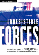Irresistible Forces: The Business Legacy of Napster & the Growth of the Underground Internet