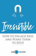 Irresistible: How to Engage Kids and Point Them to Jesus