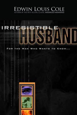 Irresistible Husband: For the Man Who Wants to Know - Cole, Edwin