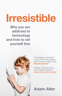 Irresistible: Why you are addicted to technology and how to set yourself free - Alter, Adam