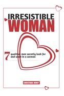 Irresistible Woman: 7 Qualities Men Secretly Look for and Want In A Woman