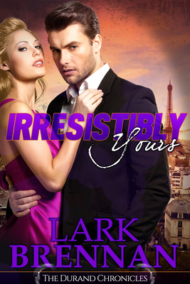 Irresistibly Yours: The Durand Chronicles - Book Two - Brennan, Lark