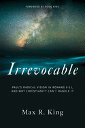 Irrevocable: Paul's Radical Vision in Romans 9-11, and Why Christianity Can't Handle It