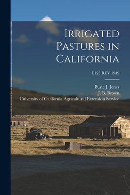 Irrigated Pastures in California; E125 REV 1949 - Jones, Burle J (Burle Jackson) 1880 (Creator), and Brown, J B (Jonathan Burdette) 188 (Creator), and University of California...