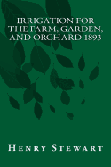 Irrigation for the Farm, Garden, and Orchard 1893
