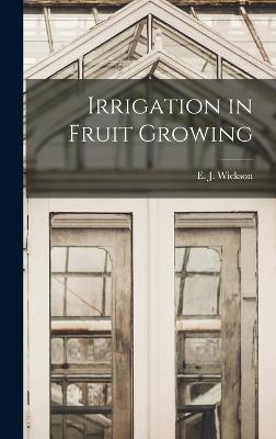 Irrigation in Fruit Growing - Wickson, E J