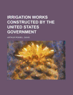 Irrigation Works Constructed by the United States Government