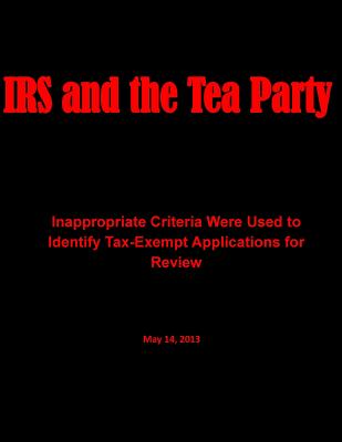 IRS and the Tea Party: Inappropriate Criteria Were Used to Identify Tax-Exempt Applications for Review - Department of Treasury