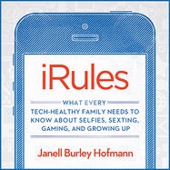 Irules: What Every Tech-Healthy Family Needs to Know about Selfies, Sexting, Gaming, and Growing Up