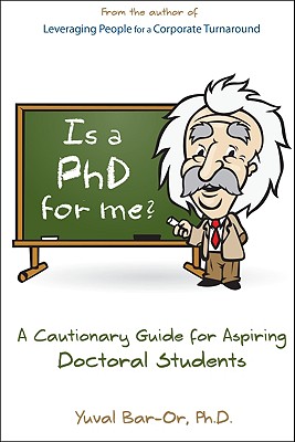 Is a PhD for Me? Life in the Ivory Tower: A Cautionary Guide for Aspiring Doctoral Students - Bar-Or, Yuval D