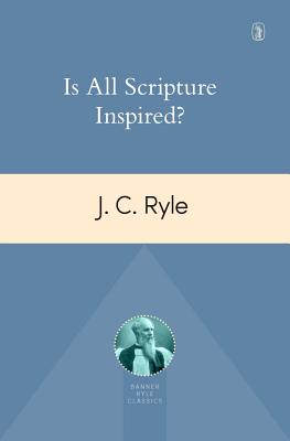 Is All Scripture Inspired? - Ryle, John Charles, BP.