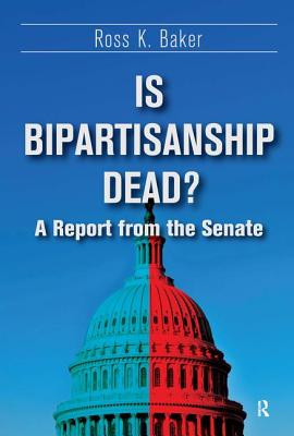 Is Bipartisanship Dead?: A Report from the Senate - Baker, Ross K