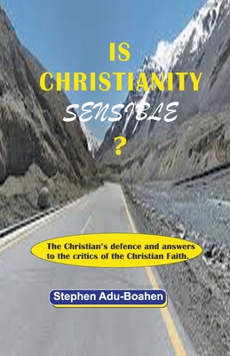 Is Christianity Sensible? - Adu-Boahen, Stephen