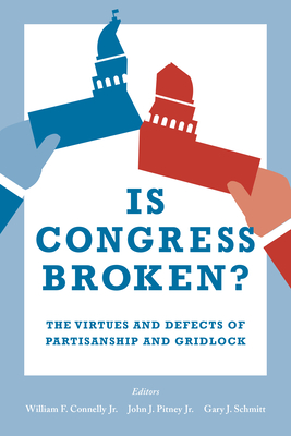 Is Congress Broken?: The Virtues and Defects of Partisanship and Gridlock - Connelly Jr, William F (Editor), and Pitney, John (Editor), and Schmitt, Gary J (Editor)