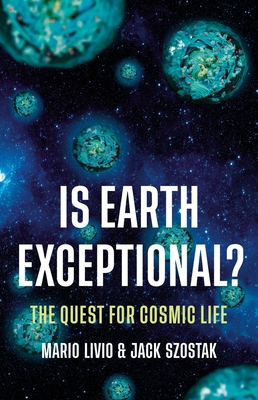 Is Earth Exceptional?: The Quest for Cosmic Life - Livio, Mario, Dr., and Szostak, Jack, Dr.