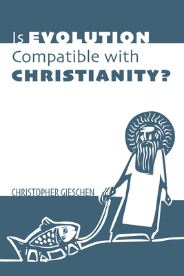 Is Evolution Compatible with Christianity? - Gieschen, Christopher