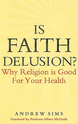 Is Faith Delusion?: Why Religion Is Good for Your Health - Sims, Andrew, Professor