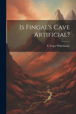 Is Fingal's Cave Artificial? - Whitehouse, F Cope [From Old Catalog] (Creator)